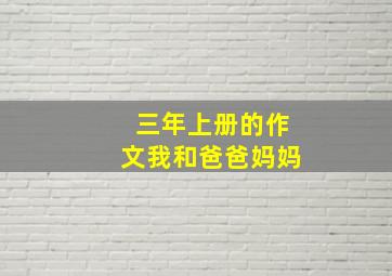 三年上册的作文我和爸爸妈妈