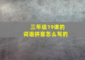 三年级19课的词语拼音怎么写的