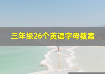 三年级26个英语字母教案