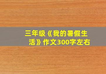 三年级《我的暑假生活》作文300字左右