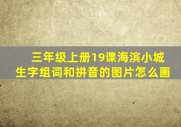 三年级上册19课海滨小城生字组词和拼音的图片怎么画