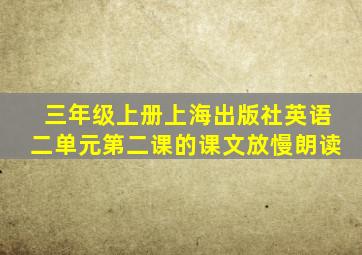 三年级上册上海出版社英语二单元第二课的课文放慢朗读