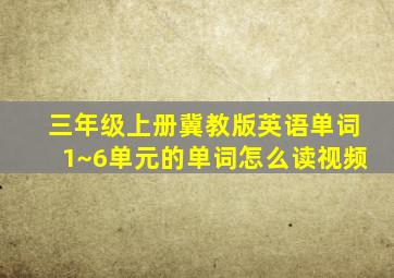 三年级上册冀教版英语单词1~6单元的单词怎么读视频