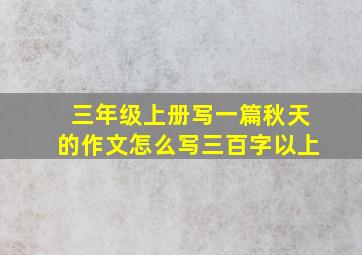 三年级上册写一篇秋天的作文怎么写三百字以上