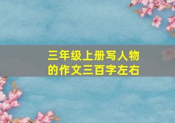 三年级上册写人物的作文三百字左右