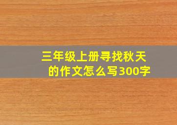 三年级上册寻找秋天的作文怎么写300字