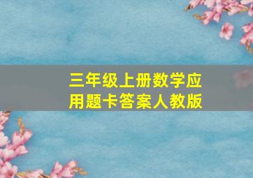 三年级上册数学应用题卡答案人教版