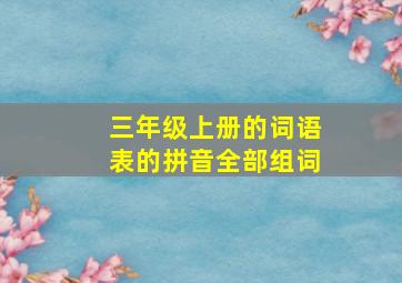 三年级上册的词语表的拼音全部组词