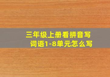 三年级上册看拼音写词语1-8单元怎么写