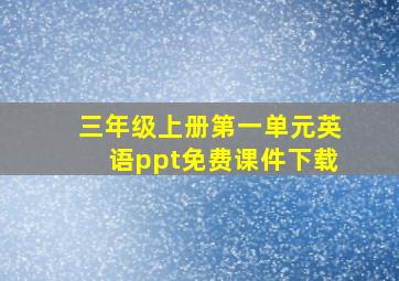 三年级上册第一单元英语ppt免费课件下载