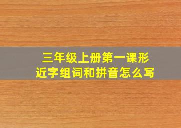 三年级上册第一课形近字组词和拼音怎么写