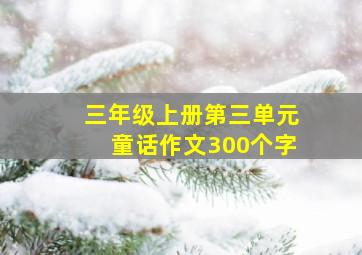 三年级上册第三单元童话作文300个字