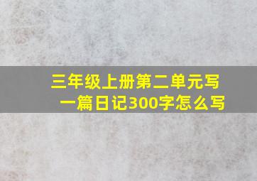 三年级上册第二单元写一篇日记300字怎么写