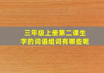 三年级上册第二课生字的词语组词有哪些呢