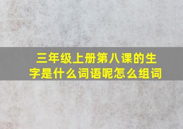 三年级上册第八课的生字是什么词语呢怎么组词