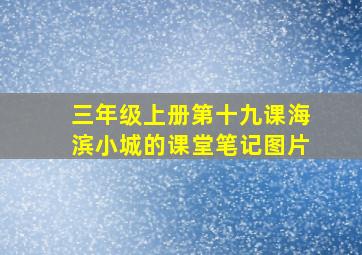 三年级上册第十九课海滨小城的课堂笔记图片