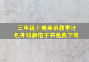 三年级上册英语教学计划外研版电子书免费下载