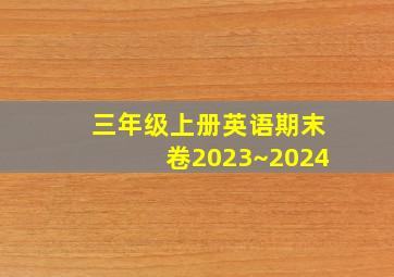 三年级上册英语期末卷2023~2024