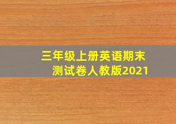 三年级上册英语期末测试卷人教版2021