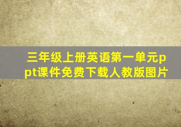 三年级上册英语第一单元ppt课件免费下载人教版图片