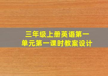 三年级上册英语第一单元第一课时教案设计