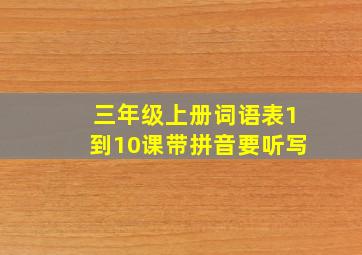 三年级上册词语表1到10课带拼音要听写