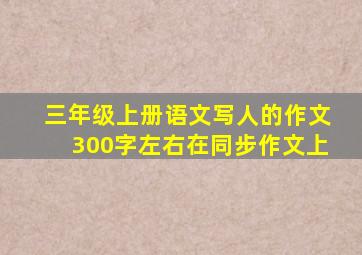 三年级上册语文写人的作文300字左右在同步作文上