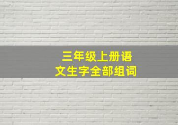 三年级上册语文生字全部组词