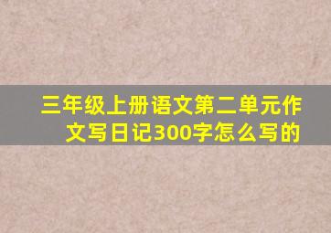 三年级上册语文第二单元作文写日记300字怎么写的