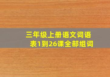 三年级上册语文词语表1到26课全部组词