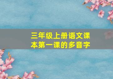 三年级上册语文课本第一课的多音字