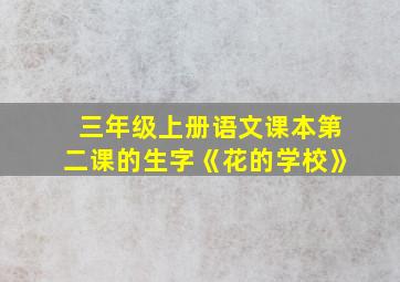 三年级上册语文课本第二课的生字《花的学校》