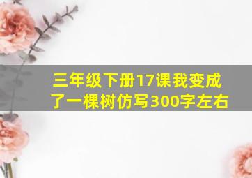 三年级下册17课我变成了一棵树仿写300字左右