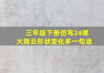 三年级下册仿写24课火烧云形状变化多一句话