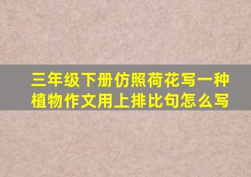 三年级下册仿照荷花写一种植物作文用上排比句怎么写