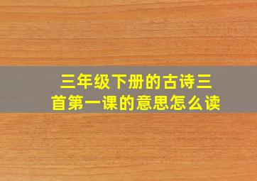 三年级下册的古诗三首第一课的意思怎么读