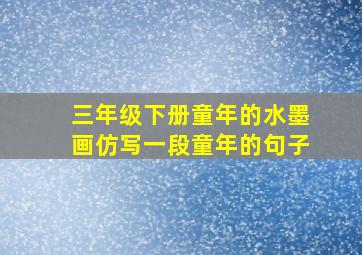 三年级下册童年的水墨画仿写一段童年的句子