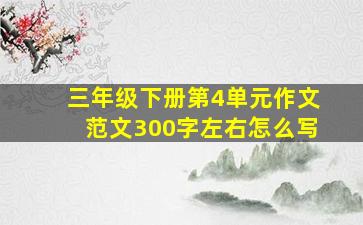 三年级下册第4单元作文范文300字左右怎么写