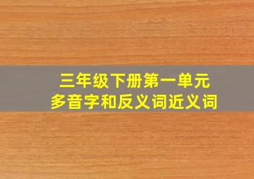 三年级下册第一单元多音字和反义词近义词