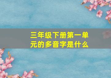 三年级下册第一单元的多音字是什么