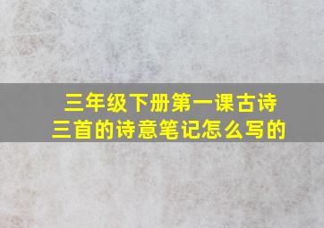 三年级下册第一课古诗三首的诗意笔记怎么写的