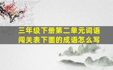 三年级下册第二单元词语闯关表下面的成语怎么写