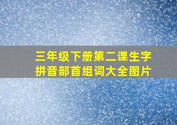 三年级下册第二课生字拼音部首组词大全图片