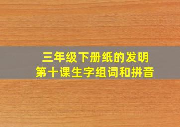 三年级下册纸的发明第十课生字组词和拼音