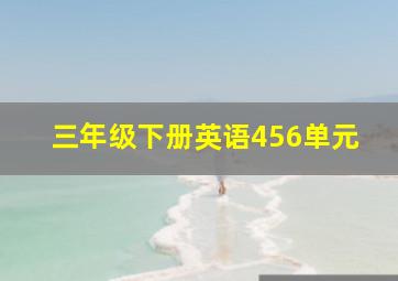 三年级下册英语456单元