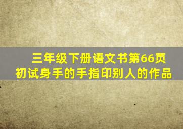 三年级下册语文书第66页初试身手的手指印别人的作品