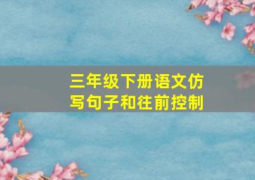 三年级下册语文仿写句子和往前控制