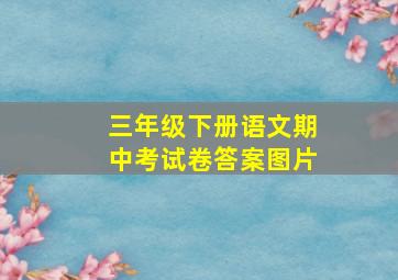 三年级下册语文期中考试卷答案图片