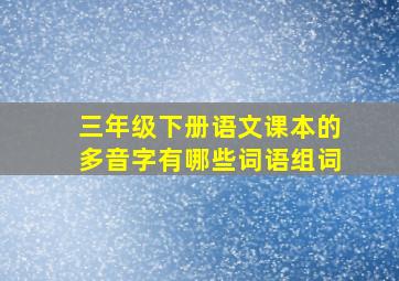 三年级下册语文课本的多音字有哪些词语组词