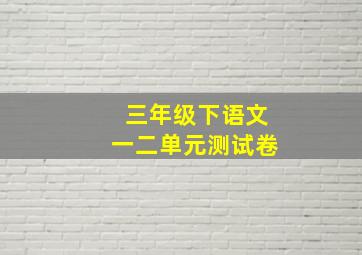 三年级下语文一二单元测试卷